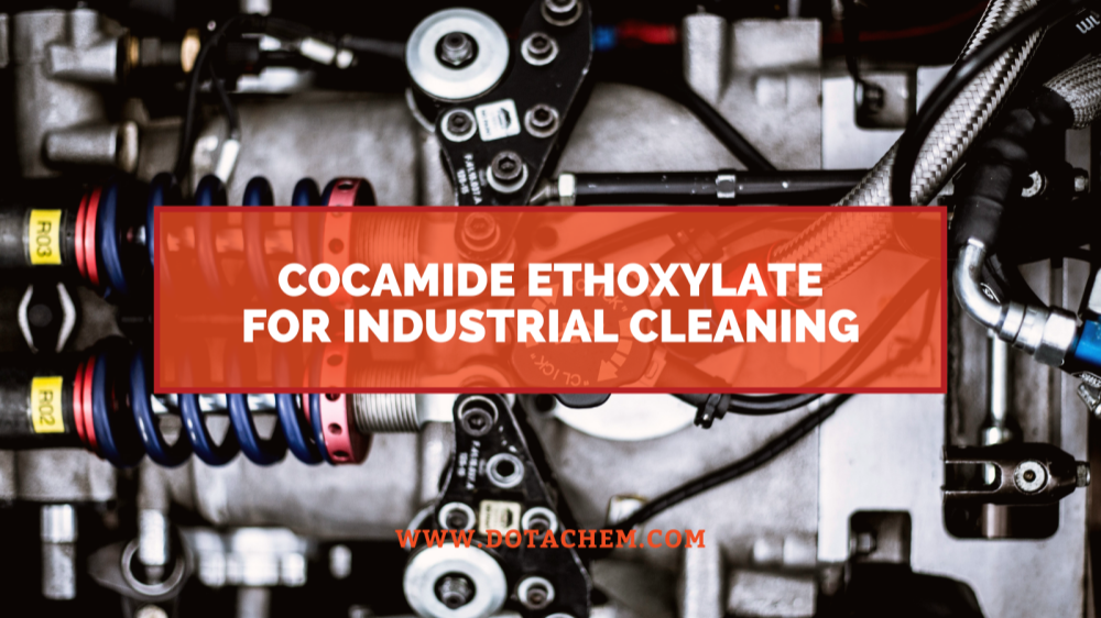 نقش کلیدی کوکامید اتوکسیلات در پاک کننده های صنعتی، مزایای Dotachem!